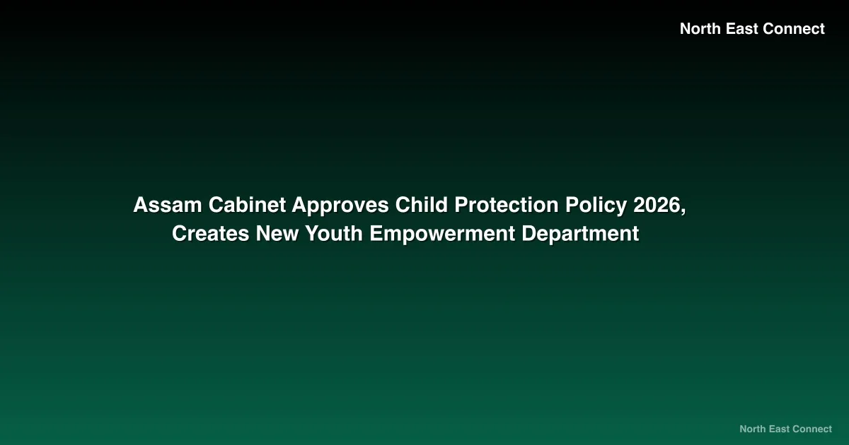 Assam Cabinet Approves Child Protection Policy 2026, Creates New Youth Empowerment Department