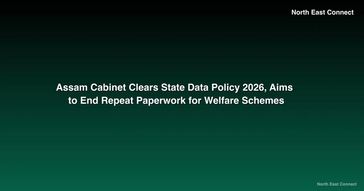 Assam Cabinet Clears State Data Policy 2026, Aims to End Repeat Paperwork for Welfare Schemes
