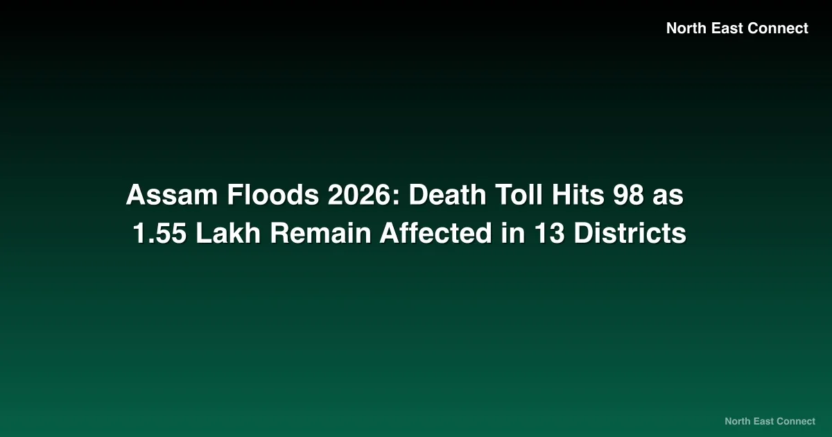 Assam Floods 2026: Death Toll Hits 98 as 1.55 Lakh Remain Affected in 13 Districts