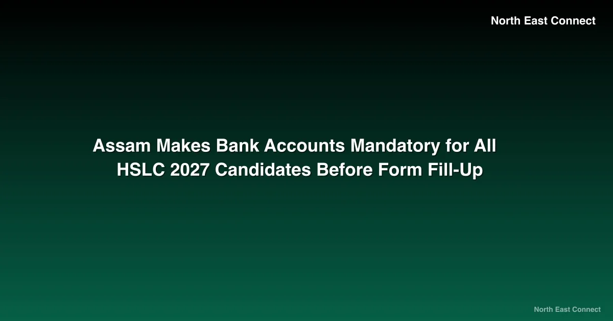 Assam Makes Bank Accounts Mandatory for All HSLC 2027 Candidates Before Form Fill-Up
