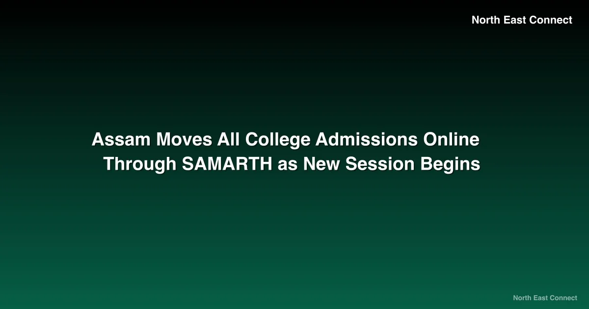 Assam Moves All College Admissions Online Through SAMARTH as New Session Begins