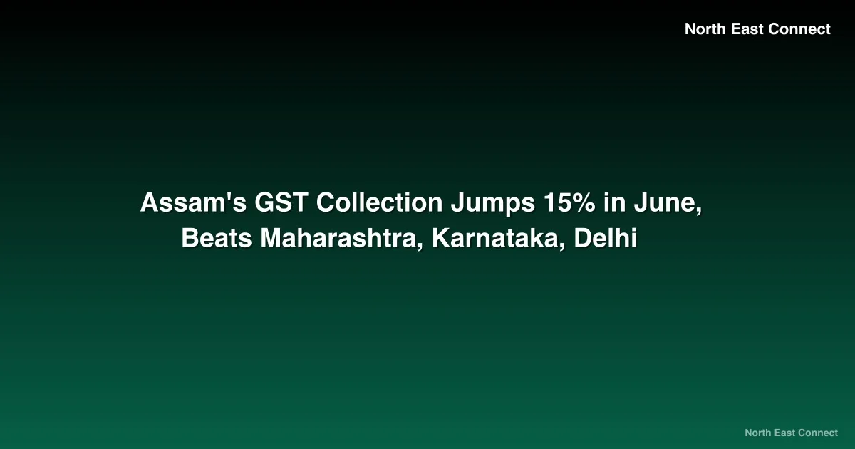 Assam's GST Collection Jumps 15% in June, Beats Maharashtra, Karnataka, Delhi