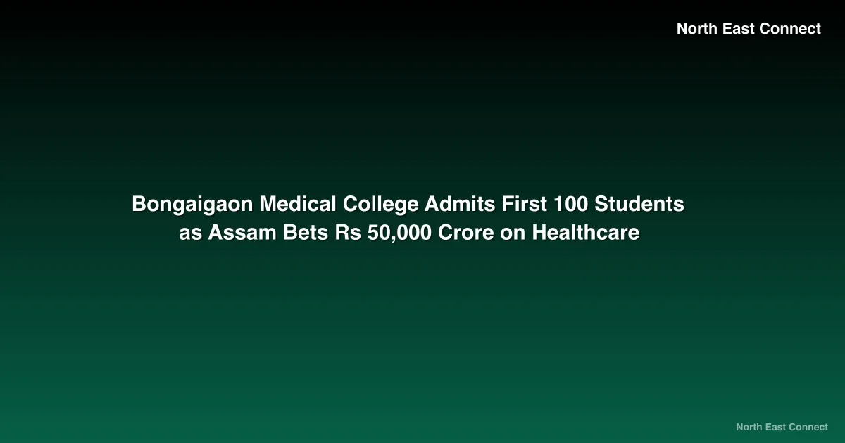 Bongaigaon Medical College Admits First 100 Students as Assam Bets Rs 50,000 Crore on Healthcare