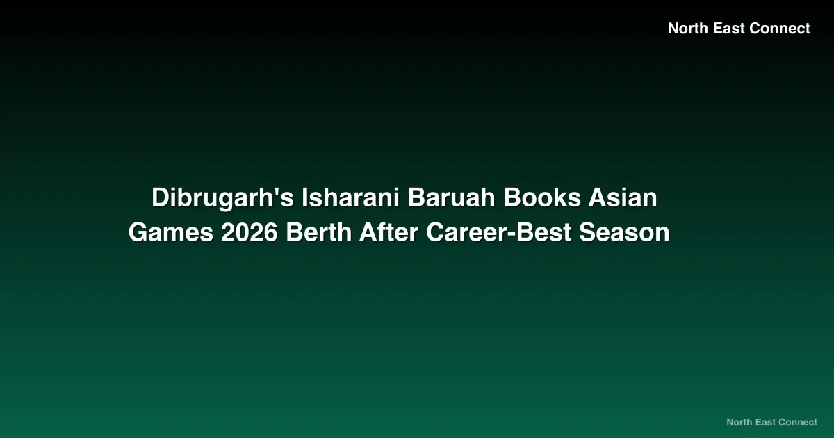 Dibrugarh's Isharani Baruah Books Asian Games 2026 Berth After Career-Best Season