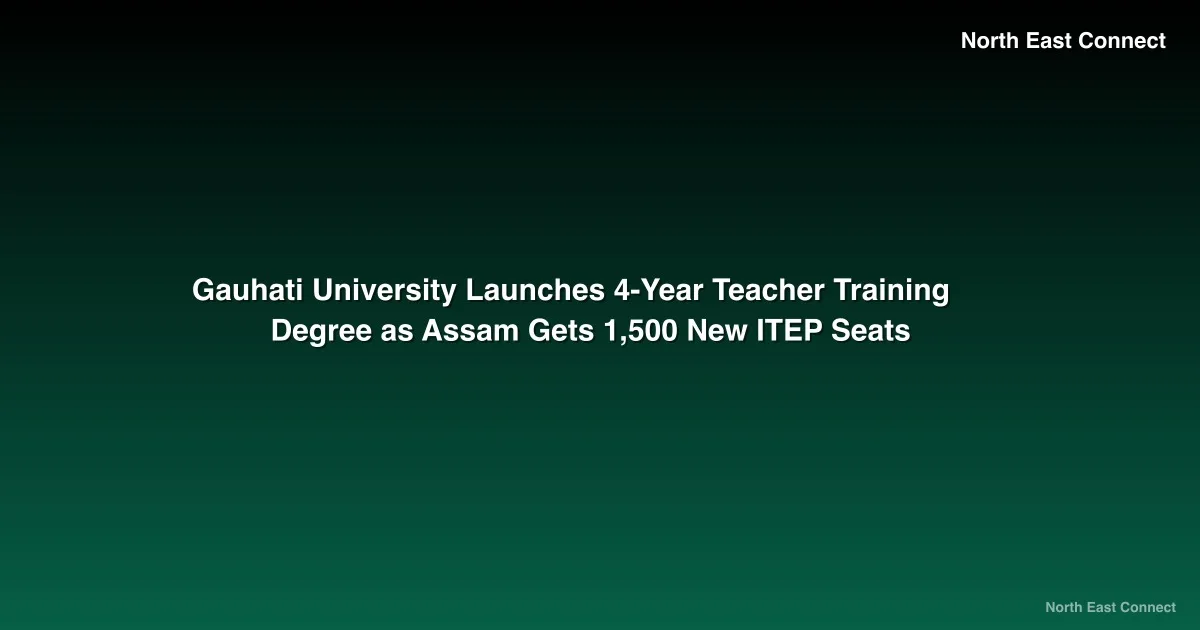 Gauhati University Launches 4-Year Teacher Training Degree as Assam Gets 1,500 New ITEP Seats
