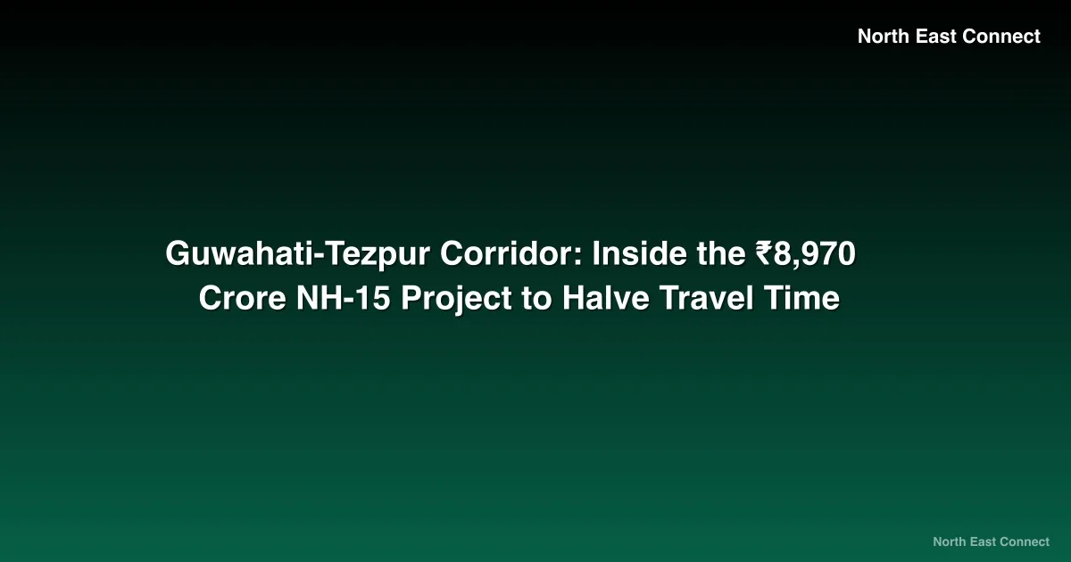 Guwahati-Tezpur Corridor: Inside the ₹8,970 Crore NH-15 Project to Halve Travel Time