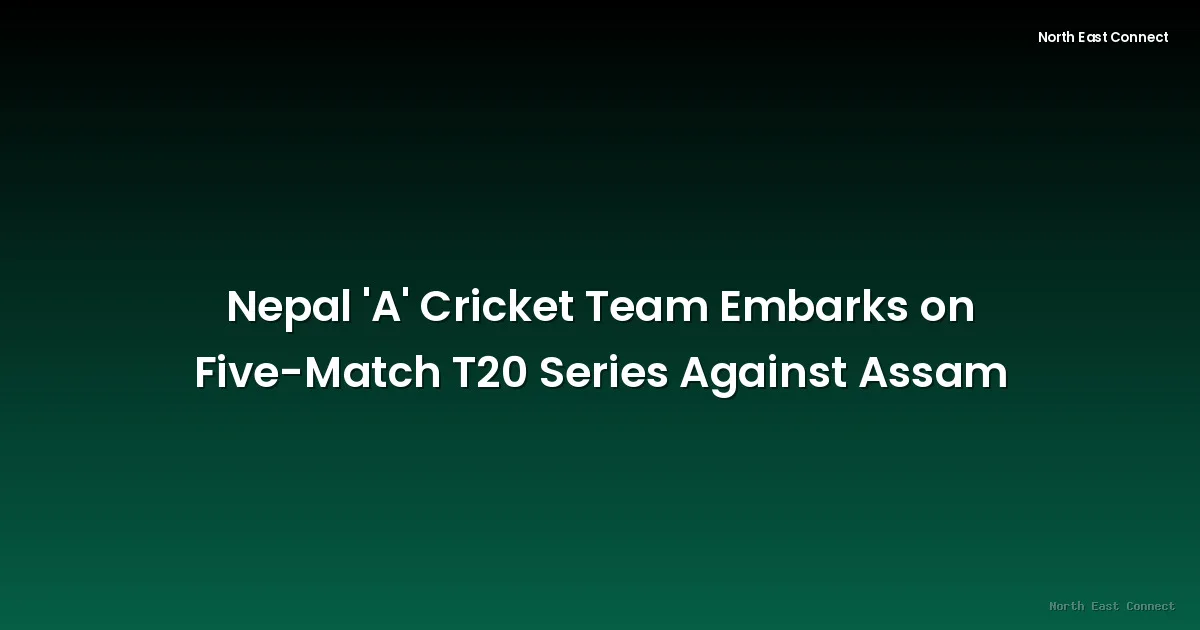 Nepal 'A' Cricket Team Embarks on Five-Match T20 Series Against Assam