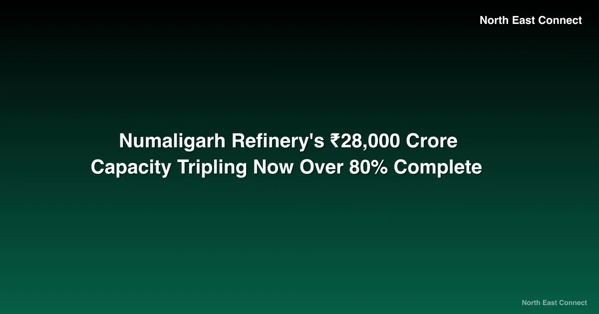 Numaligarh Refinery's ₹28,000 Crore Capacity Tripling Now Over 80% Complete