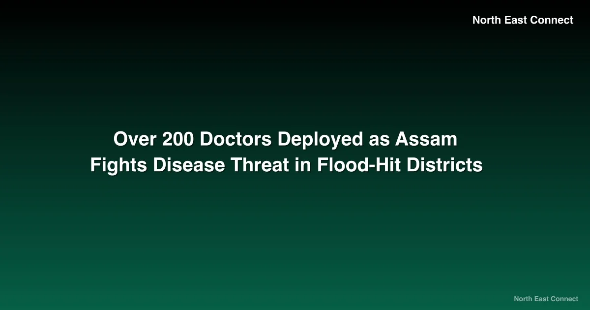 Over 200 Doctors Deployed as Assam Fights Disease Threat in Flood-Hit Districts