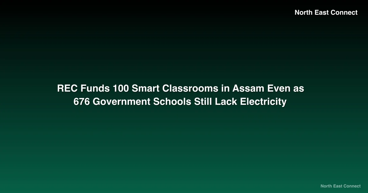 REC Funds 100 Smart Classrooms in Assam Even as 676 Government Schools Still Lack Electricity