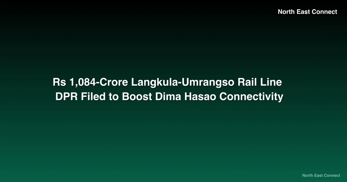 Rs 1,084-Crore Langkula-Umrangso Rail Line DPR Filed to Boost Dima Hasao Connectivity