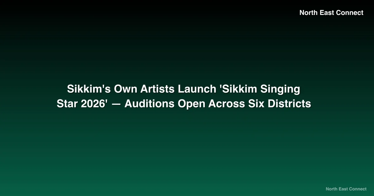 Sikkim's Own Artists Launch 'Sikkim Singing Star 2026' β Auditions Open Across Six Districts
