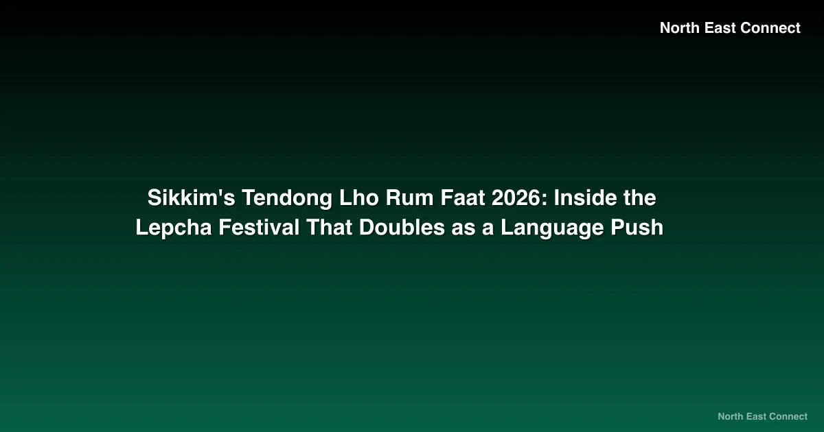 Sikkim's Tendong Lho Rum Faat 2026: Inside the Lepcha Festival That Doubles as a Language Push