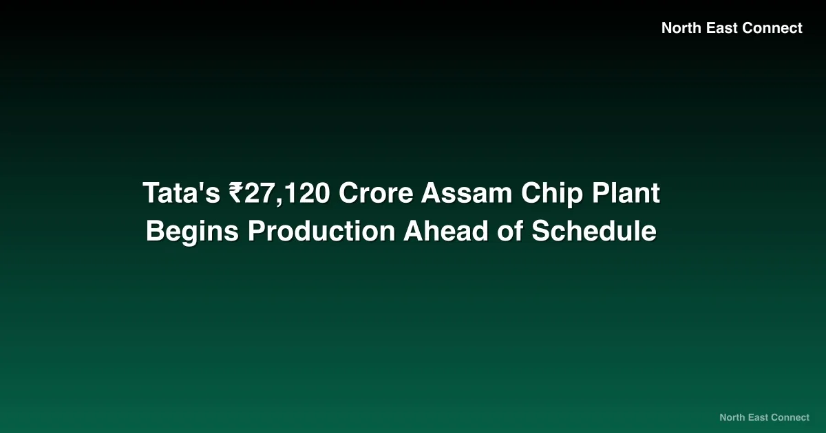 Tata's ₹27,120 Crore Assam Chip Plant Begins Production Ahead of Schedule