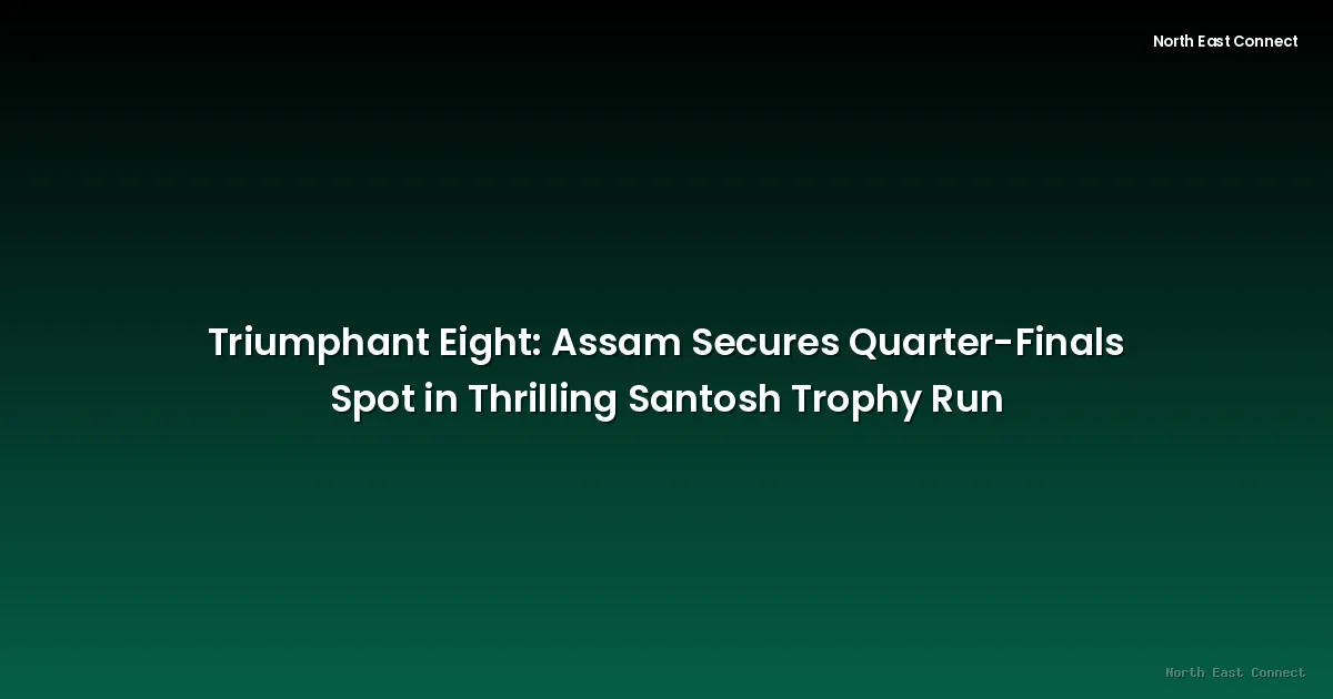 Triumphant Eight: Assam Secures Quarter-Finals Spot in Thrilling Santosh Trophy Run